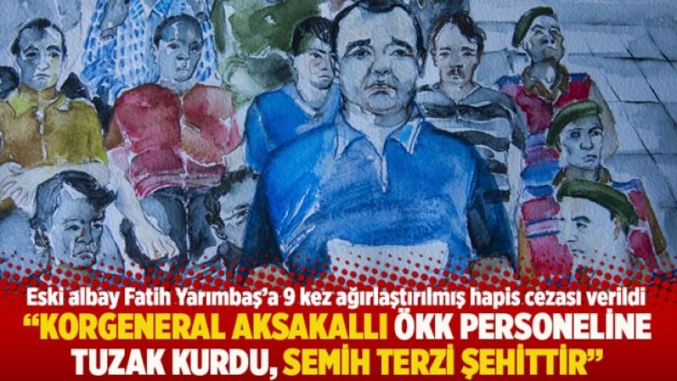 “Korgeneral Aksakallı ÖKK personeline tuzak kurdu, Semih Terzi şehittir”