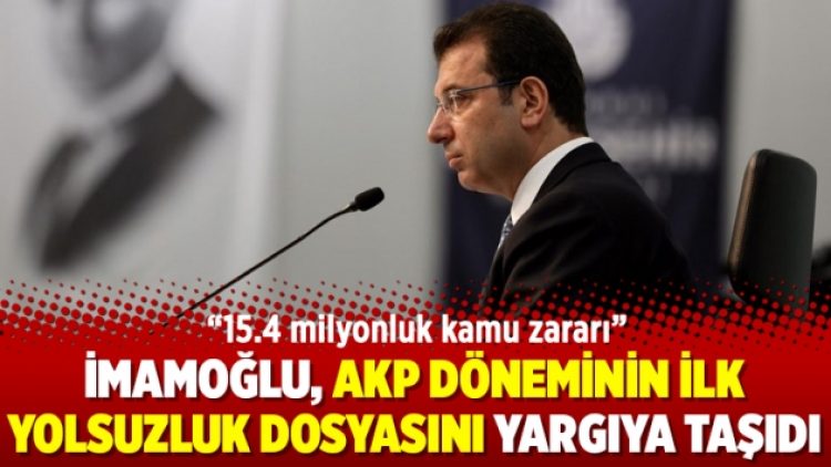 İmamoğlu, AKP döneminin ilk yolsuzluk dosyasını yargıya taşıdı: 15.4 milyonluk kamu zararı