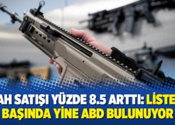 Silah satışı yüzde 8.5 arttı: Listenin başında yine ABD bulunuyor