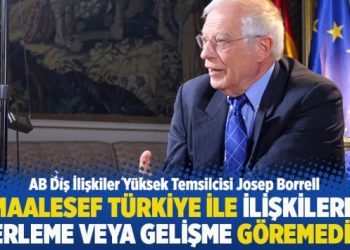 “Maalesef Türkiye ile ilişkilerde ilerleme veya gelişme göremedik”