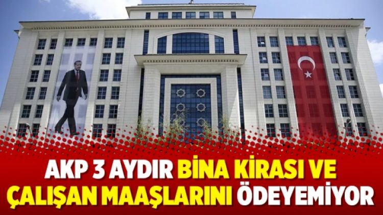 AKP 3 aydır bina kirası ve çalışan maaşlarını ödeyemiyor