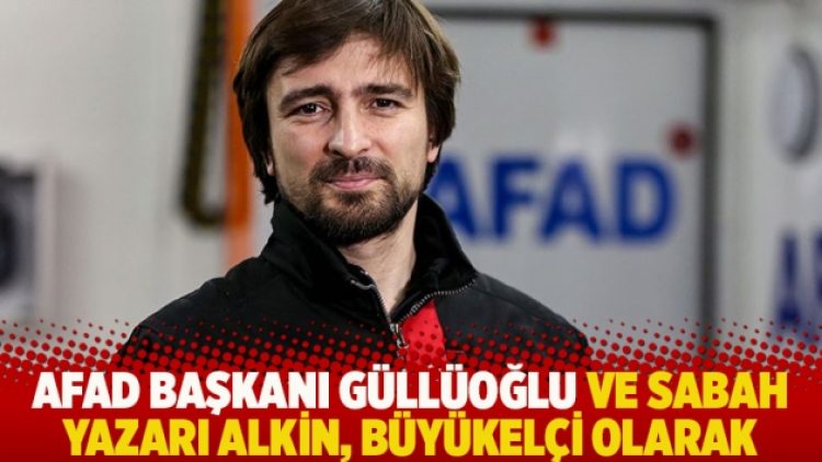 AFAD Başkanı Güllüoğlu ve Sabah yazarı Alkin, büyükelçi olarak atandı