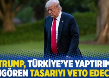 Trump, Türkiye’ye yaptırım öngören tasarıyı veto edecek