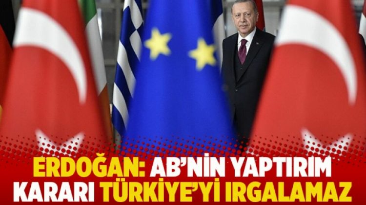 Erdoğan: AB’nin yaptırım kararı Türkiye’yi ırgalamaz