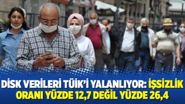 DİSK verileri TÜİK’i yalanlıyor: İşsizlik oranı yüzde 12,7 değil yüzde 26,4