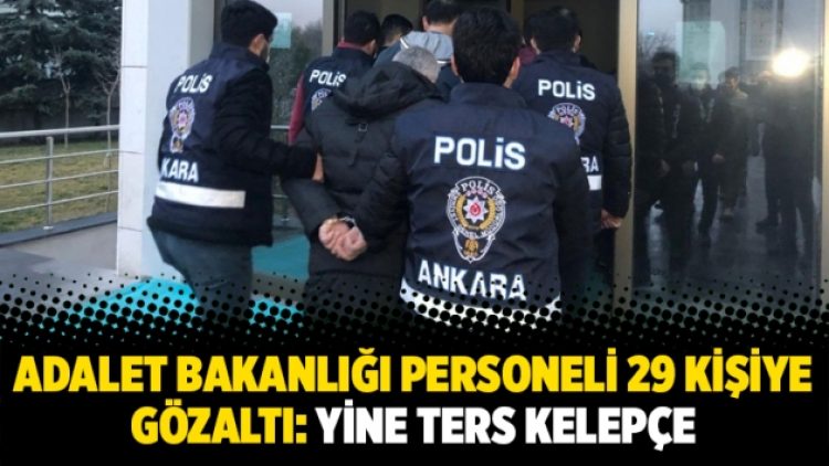 Adalet Bakanlığı personeli 29 kişiye gözaltı: Yine ters kelepçe