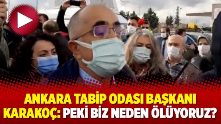 Ankara Tabip Odası Başkanı Karakoç: Peki biz neden ölüyoruz?