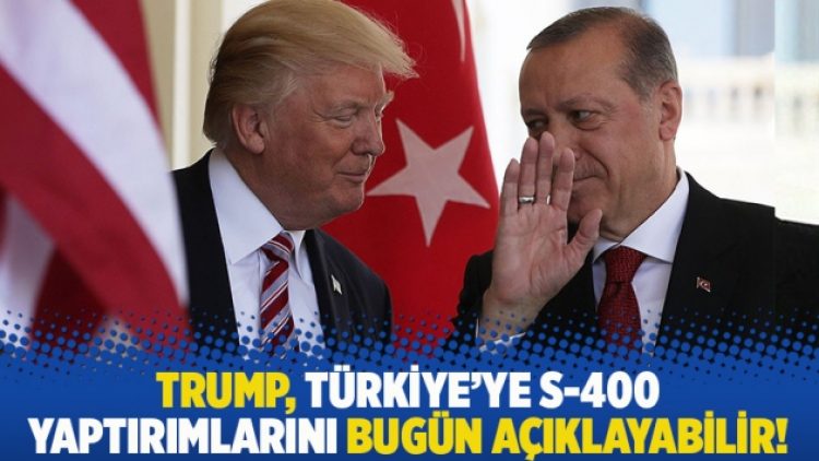 Trump, Türkiye’ye S-400 yaptırımlarını bugün açıklayabilir!