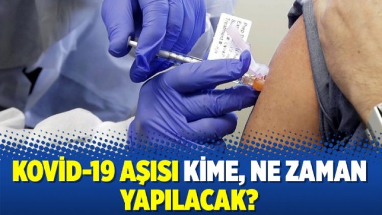 Kovid-19 aşısı kime, ne zaman yapılacak?