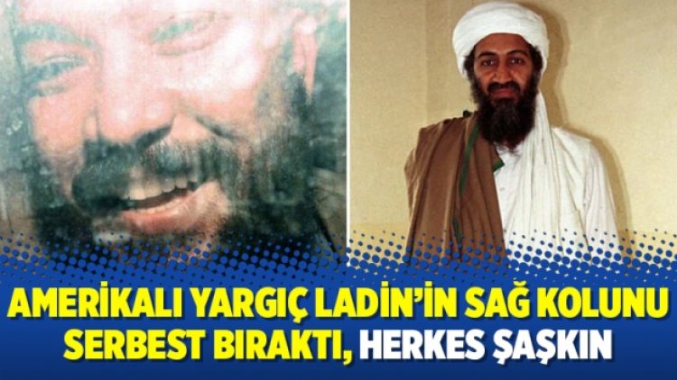 Amerikalı yargıç Ladin’in sağ kolunu serbest bıraktı, herkes şaşkın