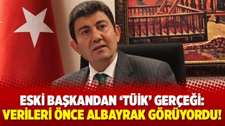 Eski başkandan ‘TÜİK’ gerçeği: Verileri önce Albayrak görüyordu!