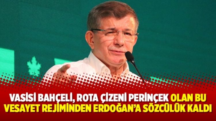 Davutoğlu: Vasisi Bahçeli, rota çizeni Perinçek olan bu vesayet rejiminden Erdoğan’a sözcülük kaldı