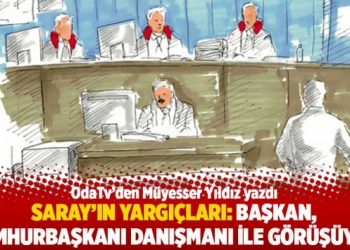 Saray’ın yargıçları: Başkan, Cumhurbaşkanı danışmanı ile görüşüyor