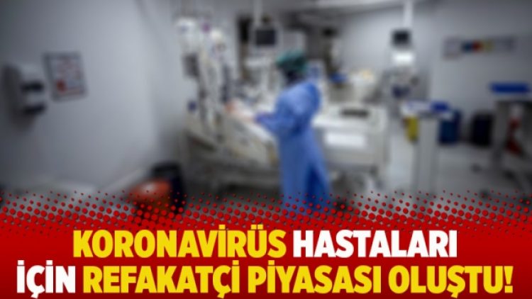 Koronavirüs hastaları için refakatçi piyasası oluştu!