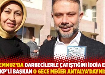 15 Temmuz’da darbecilerle çatıştığını iddia eden AKP’li başkan o gece meğer Antalya’daymış!