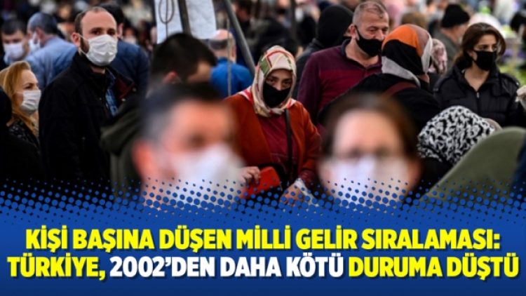 Kişi başına düşen milli gelir sıralaması: Türkiye, 2002’den daha kötü duruma düştü