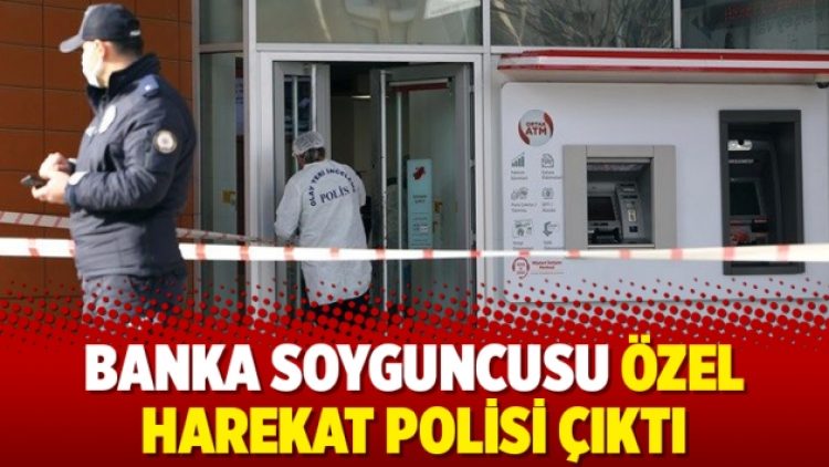 Banka soyguncusu Özel Harekat polisi çıktı