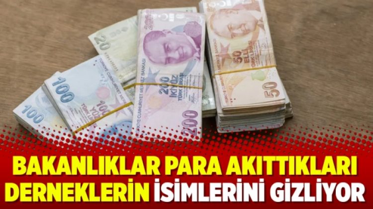 Bakanlıklar para akıttıkları derneklerin isimlerini gizliyor