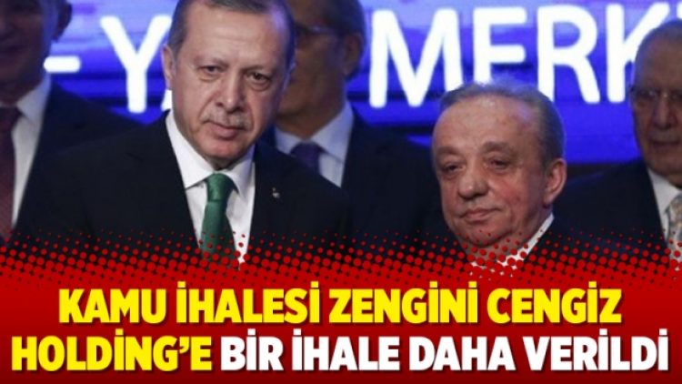 Kamu ihalesi zengini Cengiz Holding’e bir ihale daha verildi