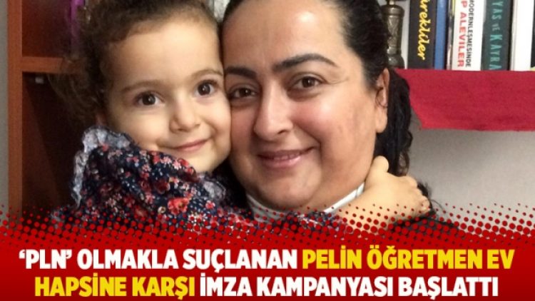 ‘PLN’ olmakla suçlanan Pelin Öğretmen ev hapsine karşı imza kampanyası başlattı