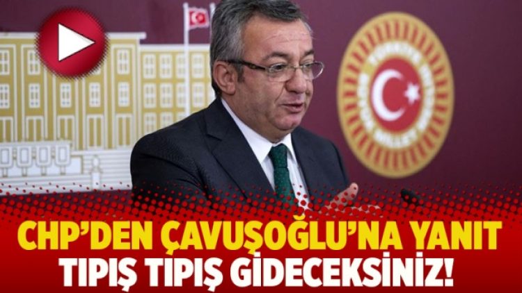 CHP’den Çavuşoğlu’na yanıt: Tıpış tıpış gideceksiniz!