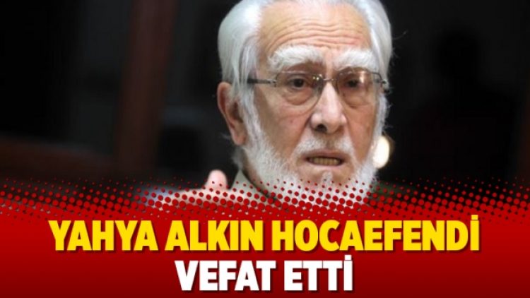 Yahya Alkın Hocaefendi vefat etti