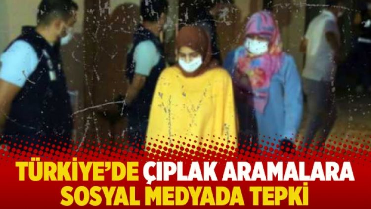 Türkiye’de çıplak aramalara sosyal medyada tepki