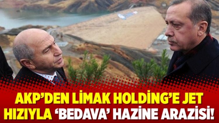 AKP’den Limak Holding’e jet hızıyla ‘bedava’ Hazine arazisi!