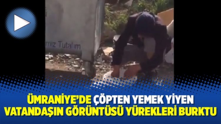 Ümraniye’de çöpten yemek yiyen vatandaşın görüntüsü yürekleri burktu