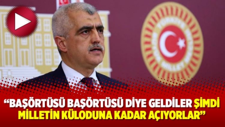 “Başörtüsü başörtüsü diye geldiler şimdi milletin küloduna kadar açıyorlar”