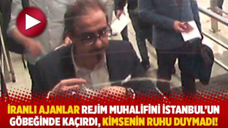 İranlı ajanlar rejim muhalifini İstanbul göbeğinde kaçırdı, kimsenin ruhu duymadı!