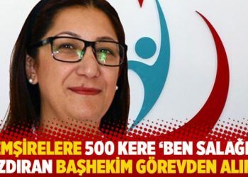 Hemşirelere 500 kere ‘Ben salağım’ yazdıran başhekim görevden alındı