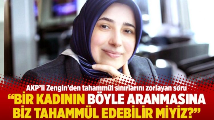 “Bir kadının böyle aranmasına biz tahammül edebilir miyiz?”