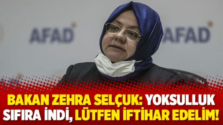 Bakan Zehra Selçuk: Yoksulluk sıfıra indi, lütfen iftihar edelim!