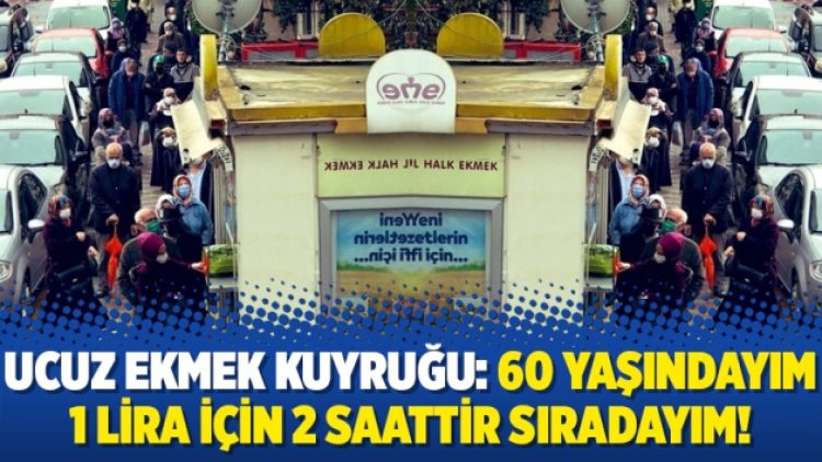 Ucuz ekmek kuyruğu: 60 yaşındayım 1 lira için 2 saattir sıradayım!