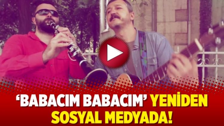‘Babacım babacım’ yeniden sosyal medyada!