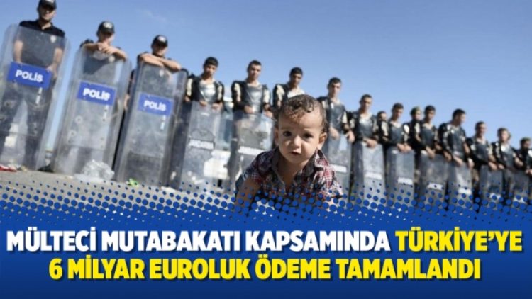 AB: Mülteci mutabakatı kapsamında Türkiye’ye 6 milyar euroluk ödeme tamamlandı