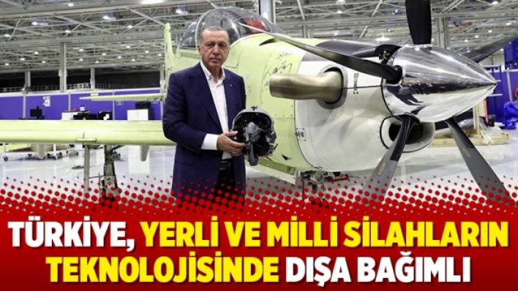 Türkiye, yerli ve milli silahların teknolojisinde dışa bağımlı