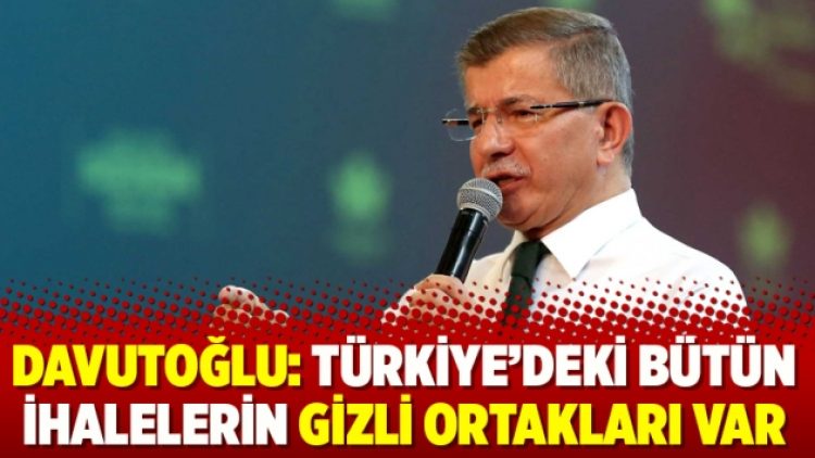 Davutoğlu: Türkiye’deki bütün ihalelerin gizli ortakları var