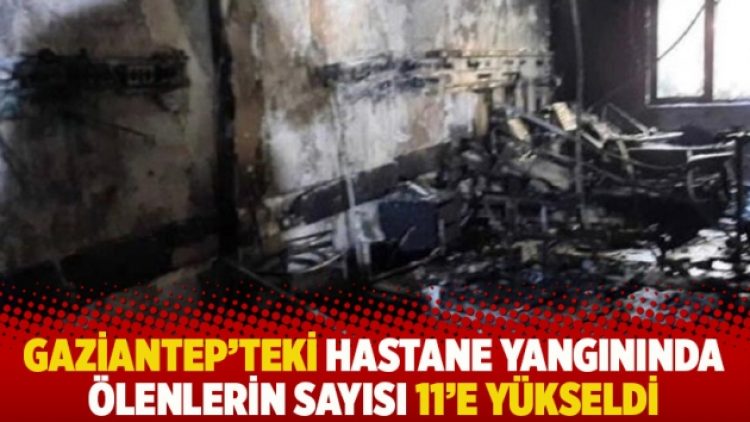 Gaziantep’teki hastane yangınında ölenlerin sayısı 11’e yükseldi