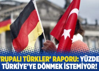 ‘Avrupalı Türkler’ raporu: Yüzde 72 Türkiye’ye dönmek istemiyor!
