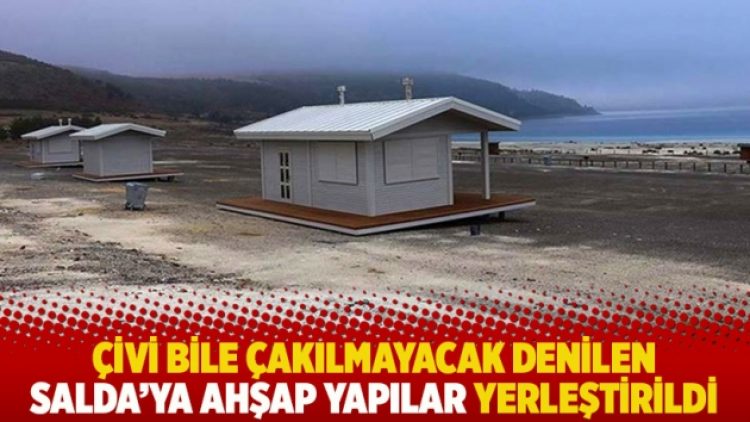 Çivi bile çakılmayacak denilen Salda’ya ahşap yapılar yerleştirildi
