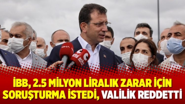 İBB, 2.5 milyon liralık zarar için soruşturma istedi, Valilik reddetti