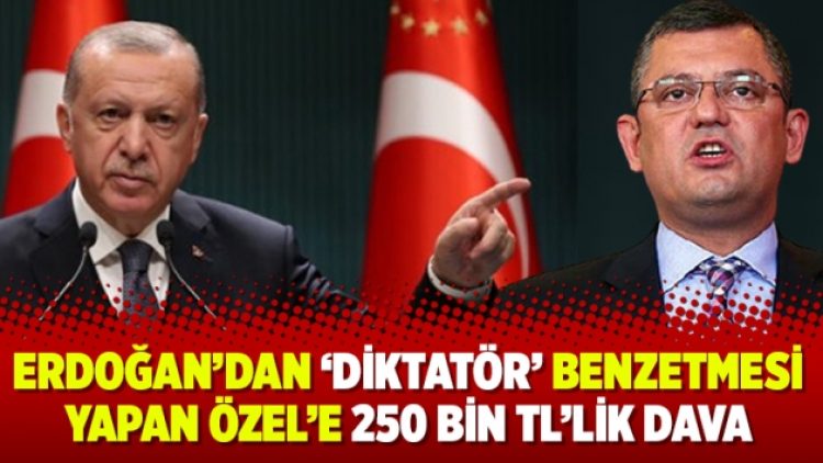 Erdoğan’dan ‘diktatör’ benzetmesi yapan Özel’e 250 bin TL’lik dava