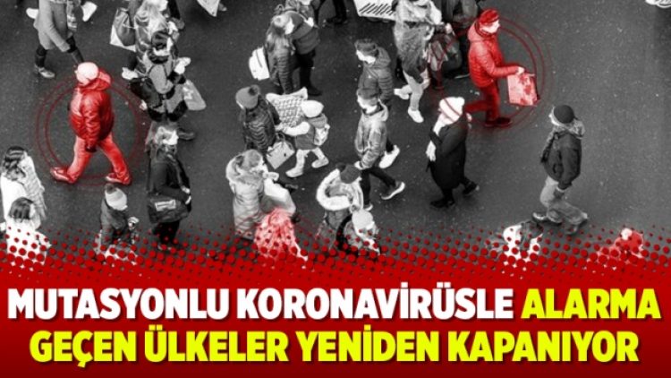 Mutasyonlu koronavirüsle alarma geçen ülkeler yeniden kapanıyor