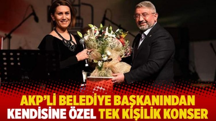 AKP’li belediye başkanından kendisine özel tek kişilik konser