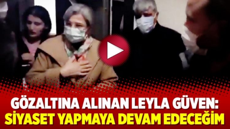 Gözaltına alınan Leyla Güven: Siyaset yapmaya devam edeceğim
