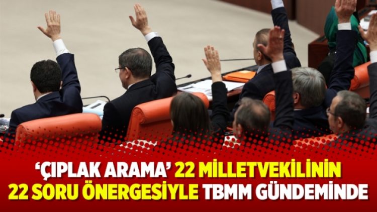 ‘Çıplak arama’ 22 milletvekilinin 22 soru önergesiyle TBMM gündeminde