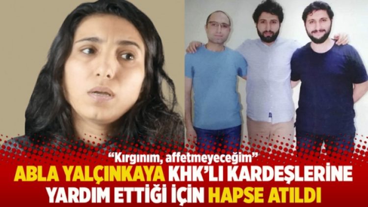 Abla Yalçınkaya KHK’lı kardeşlerine yardım ettiği için hapse atıldı