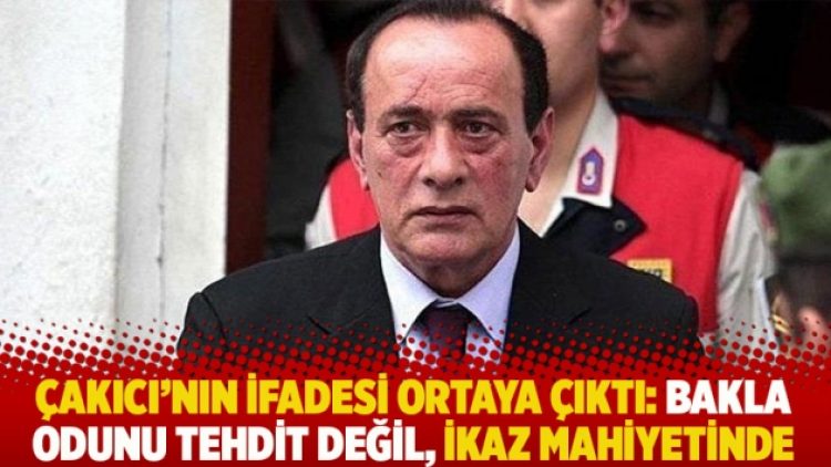 Çakıcı’nın ifadesi ortaya çıktı: Bakla odunu tehdit değil, ikaz mahiyetinde